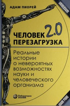 Людина 2.0. Перезавантаження. Реальні історії про неймовірні можливості науки та людського організму Адам Піорей NO-007 фото