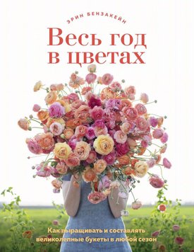 Весь год в цветах. Как выращивать и составлять великолепные букеты в любой сезон Эрин Бензайкен HM-01-03 фото