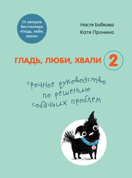 Гладь, люби, хвали 2: срочное руководство по решению собачьих проблем А. Бобкова, Н. Пронина DP-02 фото