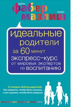 Ідеальні батьки за 60 хвилин. Експрес-курс від світових експертів з виховання А. Фабер Е. Мазліш PS0168 фото