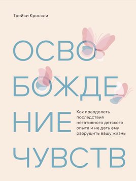 Звільнення почуттів. Як подолати наслідки негативного дитячого досвіду та не дати йому зруйнувати ваше життя PS0870 фото