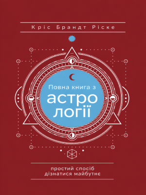 Повна книга з астрології: простий спосіб дізнатися про майбутнє Кріс Брандт Ріске (українською)